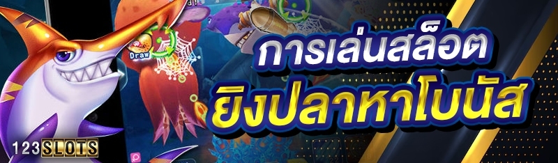การเล่นสล็อตยิงปลาหาโบนัส