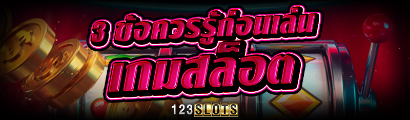 3 ข้อควรรู้ก่อนเล่น เกมสล็อต