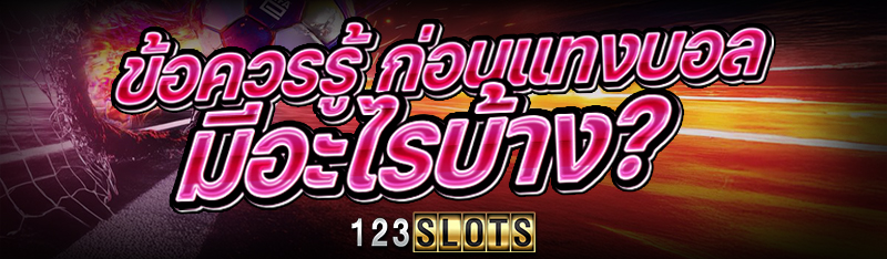 ข้อควรรู้ก่อน แทงบอล มีอะไรบ้าง?